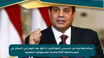 رسالة طمأنينة من السيسي للمواطنين: لا قلق بعد اليوم على السكن في مصر والخطة 2025 واضحة للمسؤولية الحكومية